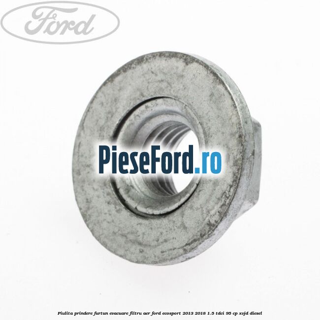 Piulita prindere furtun evacuare filtru aer Ford EcoSport 2013-2018 1.5 TDCi 95 cp Piulita prindere furtun evacuare filtru aer Ford EcoSport 2013-2018 1.5 TDCi 95 cp XVJD diesel