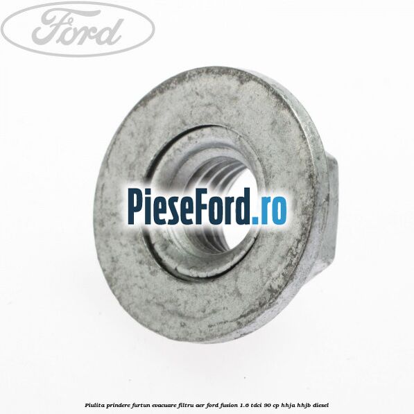 Piulita prindere furtun evacuare filtru aer Ford Fusion 1.6 TDCi 90 cp Piulita prindere furtun evacuare filtru aer Ford Fusion 1.6 TDCi 90 cp HHJA, HHJB diesel