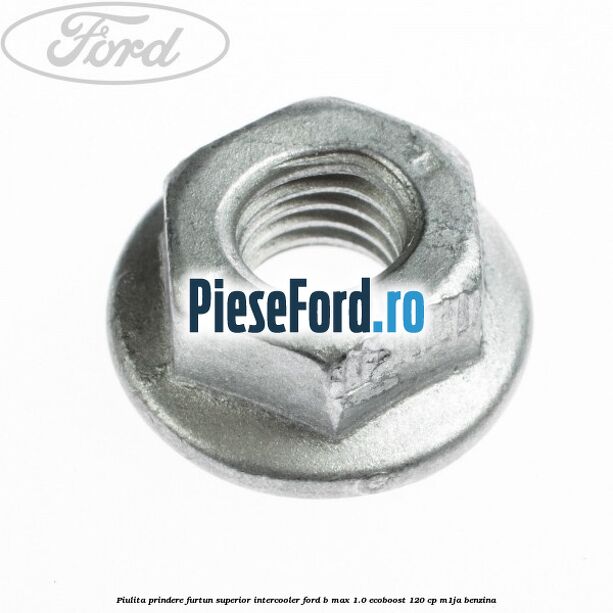 Piulita prindere furtun superior intercooler Ford B-Max 1.0 EcoBoost 120 cp M1JA benzina