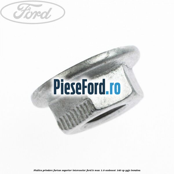 Piulita prindere furtun superior intercooler Ford B-Max 1.0 EcoBoost 140 cp YYJC benzina