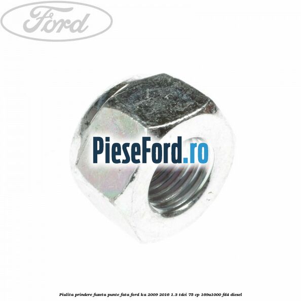Piulita prindere fuzeta punte fata Ford Ka 2009-2016 1.3 TDCi 75 cp 169A1000, FD4 diesel
