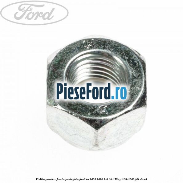 Piulita prindere fuzeta punte fata Ford Ka 2009-2016 1.3 TDCi 75 cp 169A1000, FD4 diesel