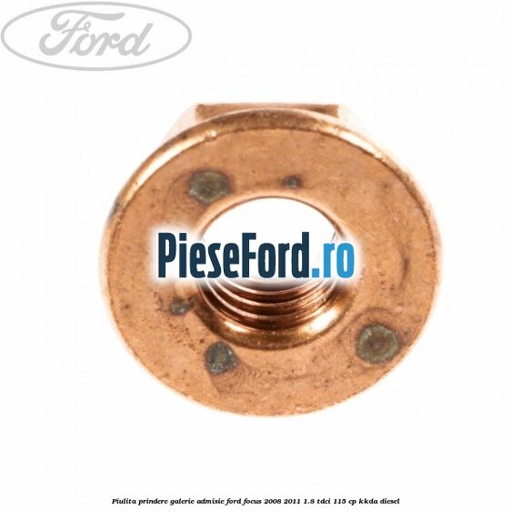 Piulita prindere galerie admisie Ford Focus 2008-2011 1.8 TDCi 115 cp Piulita prindere galerie admisie Ford Focus 2008-2011 1.8 TDCi 115 cp KKDA diesel