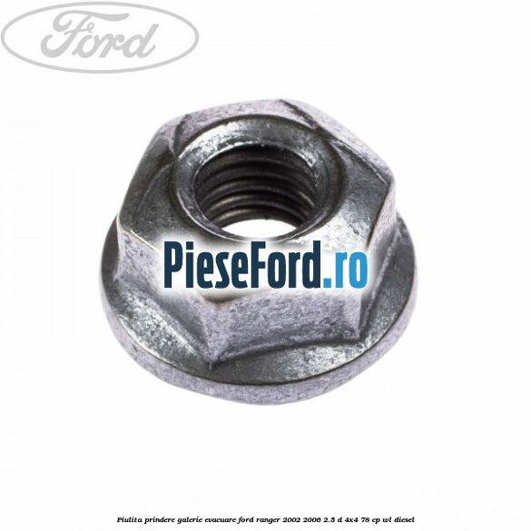 Piulita prindere galerie evacuare Ford Ranger 2002-2006 2.5 D 4x4 78 cp WL diesel