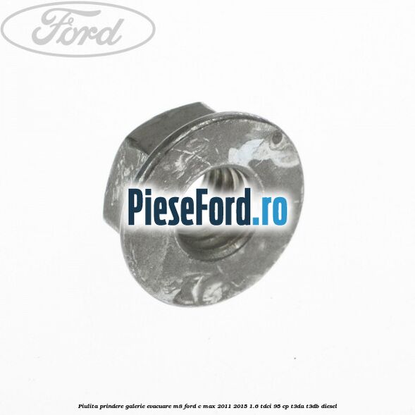 Piulita prindere galerie evacuare M8 Ford C-Max 2011-2015 1.6 TDCi 95 cp T3DA, T3DB diesel