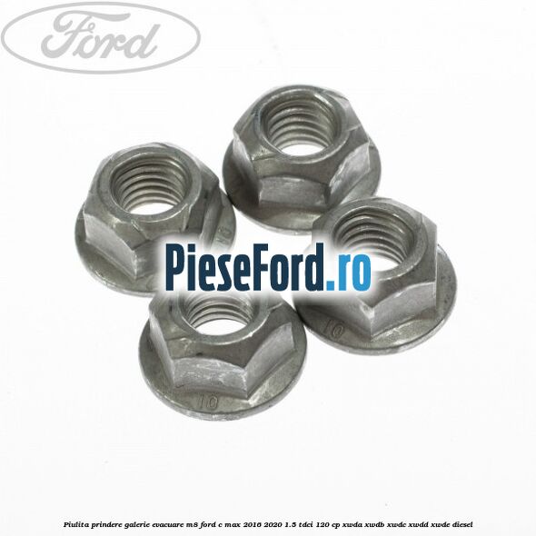 Piulita prindere galerie evacuare M8 Ford C-Max 2016-2020 1.5 TDCi 120 cp Piulita prindere galerie evacuare M8 Ford C-Max 2016-2020 1.5 TDCi 120 cp XWDA, XWDB, XWDC, XWDD, XWDE diesel