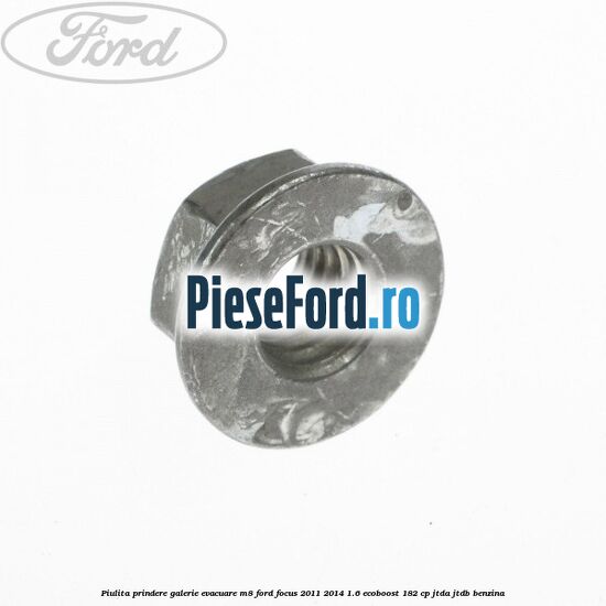 Piulita prindere galerie evacuare M8 Ford Focus 2011-2014 1.6 EcoBoost 182 cp JTDA, JTDB benzina