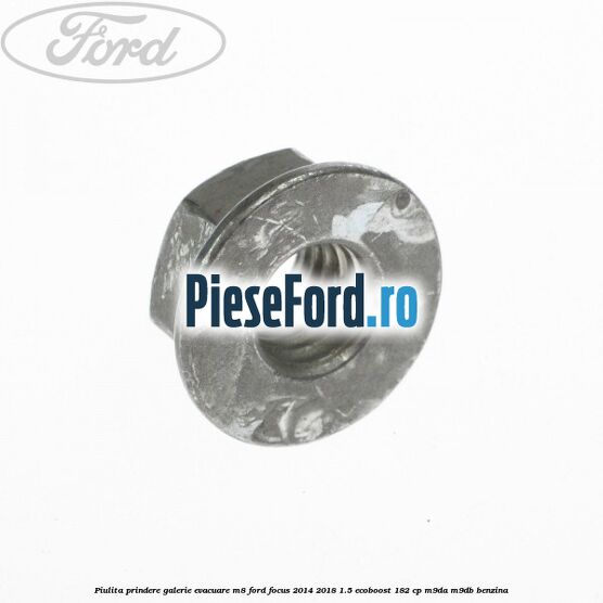 Piulita prindere galerie evacuare M8 Ford Focus 2014-2018 1.5 EcoBoost 182 cp M9DA, M9DB benzina