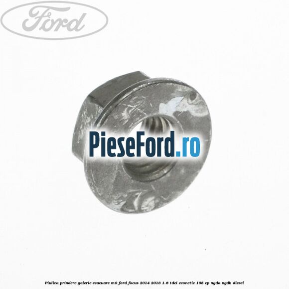 Piulita prindere galerie evacuare M8 Ford Focus 2014-2018 1.6 TDCi ECOnetic 105 cp Piulita prindere galerie evacuare M8 Ford Focus 2014-2018 1.6 TDCi ECOnetic 105 cp NGDA, NGDB diesel