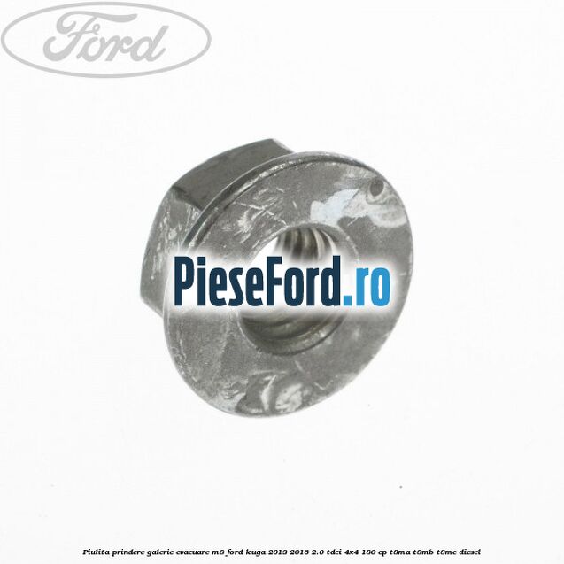 Piulita prindere galerie evacuare M8 Ford Kuga 2013-2016 2.0 TDCi 4x4 180 cp T8MA, T8MB, T8MC diesel