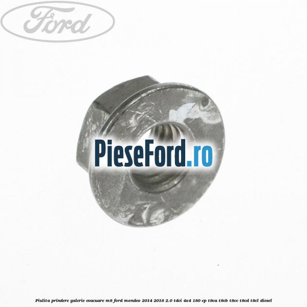 Piulita prindere galerie evacuare M8 Ford Mondeo 2014-2018 2.0 TDCi 4x4 180 cp T8CA, T8CB, T8CC, T8CD, T8CL diesel
