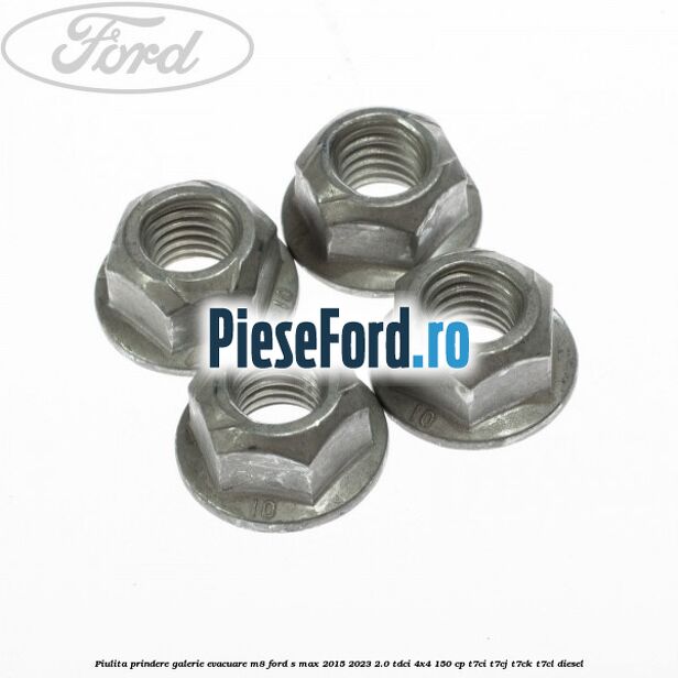 Piulita prindere galerie evacuare M8 Ford S-Max 2015-2023 2.0 TDCi 4x4 150 cp Piulita prindere galerie evacuare M8 Ford S-Max 2015-2023 2.0 TDCi 4x4 150 cp T7CI, T7CJ, T7CK, T7CL diesel