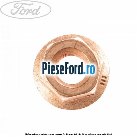 Piulita prindere galerie evacuare scurta Ford B-Max 1.5 TDCi 75 cp UGJC, UGJG, XUJA, XUJB diesel