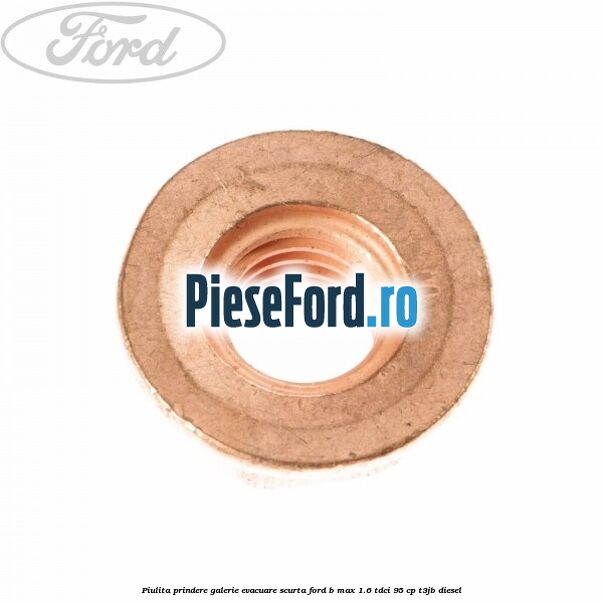 Piulita prindere galerie evacuare scurta Ford B-Max 1.6 TDCi 95 cp Piulita prindere galerie evacuare scurta Ford B-Max 1.6 TDCi 95 cp T3JB diesel