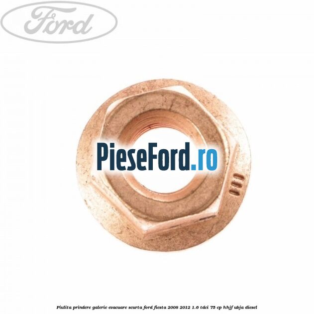 Piulita prindere galerie evacuare scurta Ford Fiesta 2008-2012 1.6 TDCi 75 cp HHJF, UBJA diesel