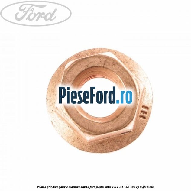 Piulita prindere galerie evacuare scurta Ford Fiesta 2013-2017 1.5 TDCi 100 cp XUJH diesel