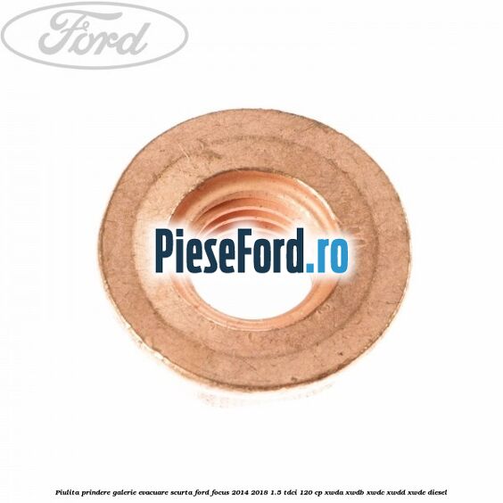 Piulita prindere galerie evacuare scurta Ford Focus 2014-2018 1.5 TDCi 120 cp XWDA, XWDB, XWDC, XWDD, XWDE diesel