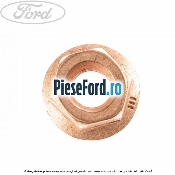 Piulita prindere galerie evacuare scurta Ford Grand C-Max 2016-2020 2.0 TDCi 150 cp T7DB, T7DC, T7DD diesel