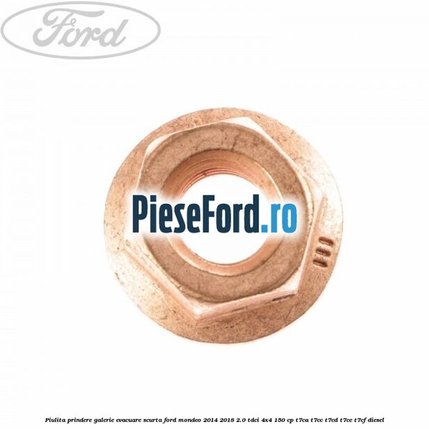 Piulita prindere galerie evacuare scurta Ford Mondeo 2014-2018 2.0 TDCi 4x4 150 cp T7CA, T7CC, T7CD, T7CE, T7CF diesel