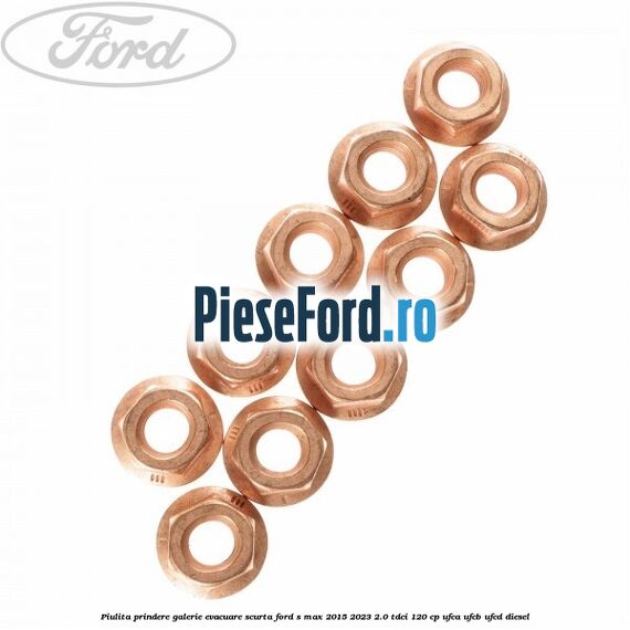 Piulita prindere galerie evacuare scurta Ford S-Max 2015-2023 2.0 TDCi 120 cp UFCA, UFCB, UFCD diesel