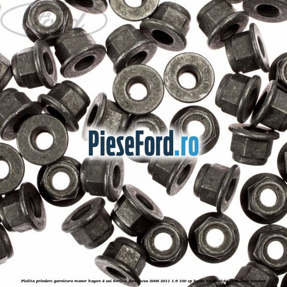 Piulita prindere garnitura maner hayon 4 usi berlina Ford Focus 2008-2011 1.6 100 cp Piulita prindere garnitura maner hayon 4 usi berlina Ford Focus 2008-2011 1.6 100 cp HWDA, HWDB, SHDA, SHDB, SHDC benzina