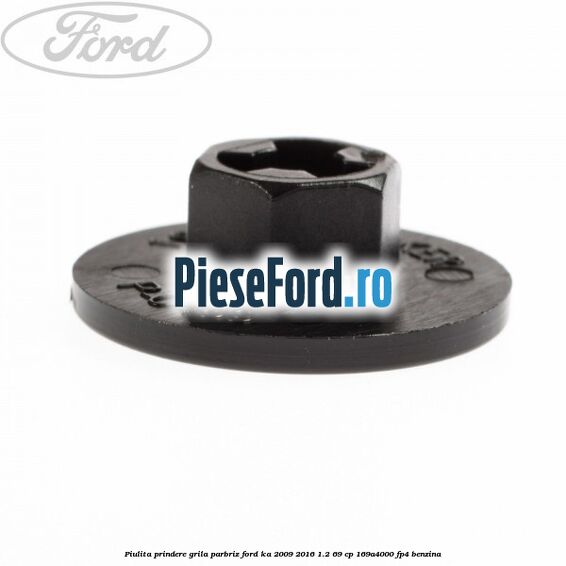 Piulita prindere grila parbriz Ford Ka 2009-2016 1.2 69 cp 169A4000, FP4 benzina