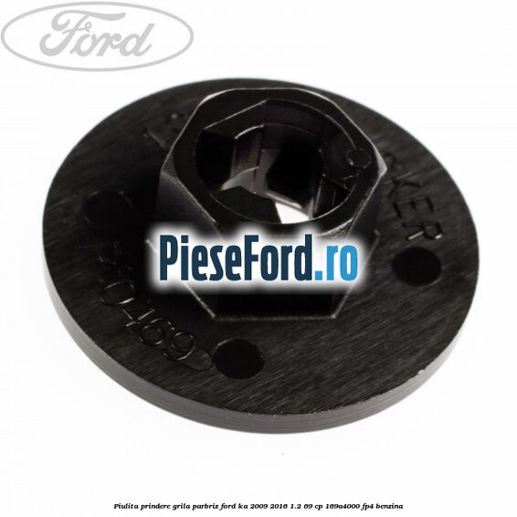 Piulita prindere grila parbriz Ford Ka 2009-2016 1.2 69 cp 169A4000, FP4 benzina