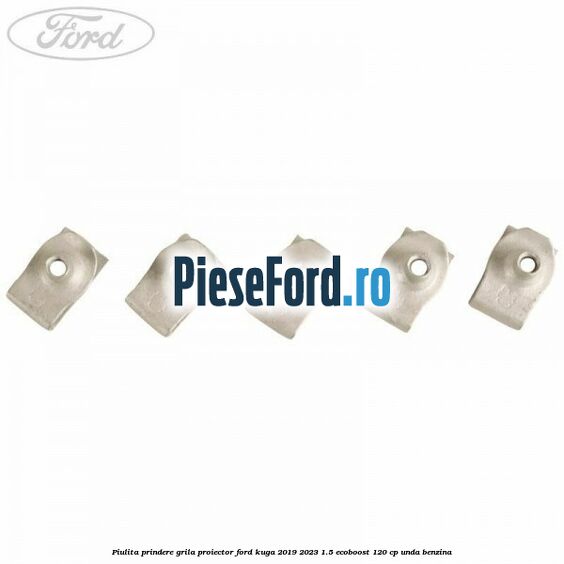 Piulita prindere grila proiector Ford Kuga 2019-2023 1.5 EcoBoost 120 cp UNDA benzina