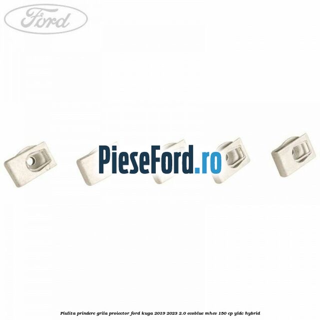 Piulita prindere grila proiector Ford Kuga 2019-2023 2.0 EcoBlue mHEV 150 cp YLDC hybrid