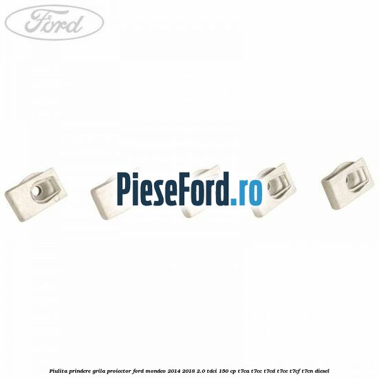 Piulita prindere grila proiector Ford Mondeo 2014-2018 2.0 TDCi 150 cp T7CA, T7CC, T7CD, T7CE, T7CF, T7CN diesel