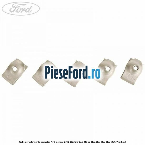 Piulita prindere grila proiector Ford Mondeo 2014-2018 2.0 TDCi 150 cp T7CA, T7CC, T7CD, T7CE, T7CF, T7CN diesel