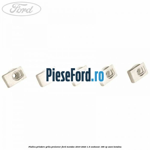 Piulita prindere grila proiector Ford Mondeo 2019-2023 1.5 EcoBoost 165 cp Piulita prindere grila proiector Ford Mondeo 2019-2023 1.5 EcoBoost 165 cp UNCN benzina
