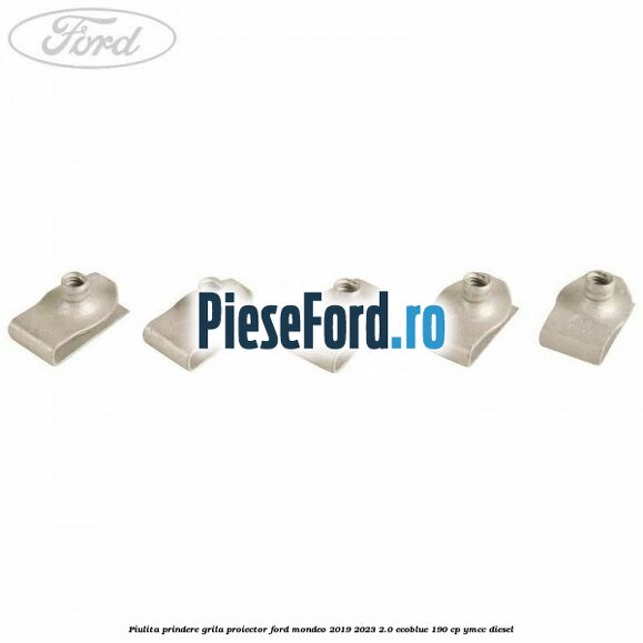 Piulita prindere grila proiector Ford Mondeo 2019-2023 2.0 EcoBlue 190 cp YMCC diesel