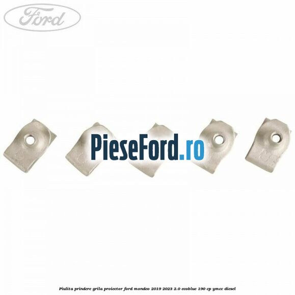 Piulita prindere grila proiector Ford Mondeo 2019-2023 2.0 EcoBlue 190 cp YMCC diesel