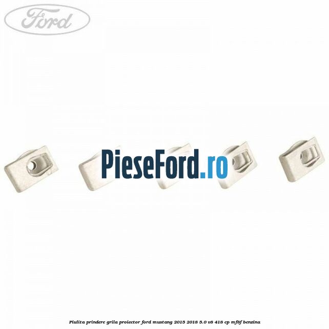 Piulita prindere grila proiector Ford Mustang 2015-2018 5.0 V8 418 cp MF8F benzina