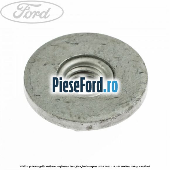 Piulita prindere grila radiator, ranforsare bara fata Ford EcoSport 2019-2023 1.5 TDCi EcoBlue 120 cp Piulita prindere grila radiator, ranforsare bara fata Ford EcoSport 2019-2023 1.5 TDCi EcoBlue 120 cp n/a diesel