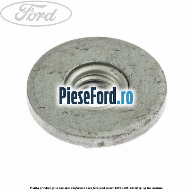 Piulita prindere grila radiator, ranforsare bara fata Ford Escort 1990-1995 1.6 90 cp LUJ, LUK benzina