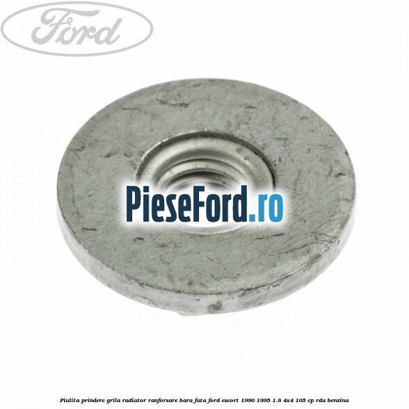Piulita prindere grila radiator, ranforsare bara fata Ford Escort 1990-1995 1.8 4x4 105 cp RDA benzina