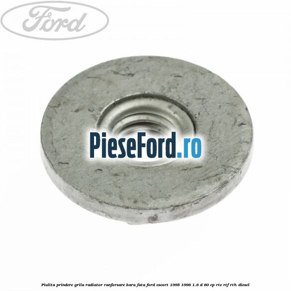 Piulita prindere grila radiator, ranforsare bara fata Ford Escort 1995-1998 1.8 D 60 cp RTE, RTF, RTH diesel