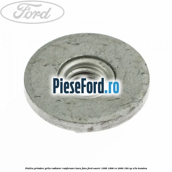 Piulita prindere grila radiator, ranforsare bara fata Ford Escort 1995-1998 RS 2000 150 cp Piulita prindere grila radiator, ranforsare bara fata Ford Escort 1995-1998 RS 2000 150 cp N7A benzina