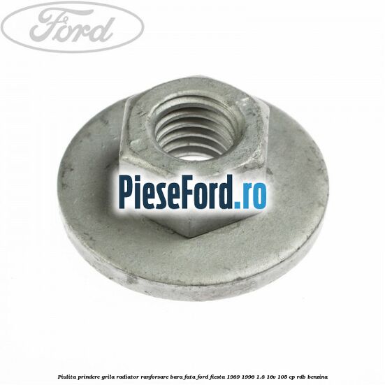 Piulita prindere grila radiator, ranforsare bara fata Ford Fiesta 1989-1996 1.8 16V 105 cp RDB benzina