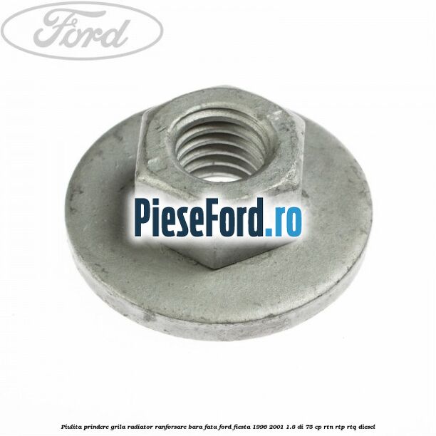 Piulita prindere grila radiator, ranforsare bara fata Ford Fiesta 1996-2001 1.8 DI 75 cp RTN, RTP, RTQ diesel