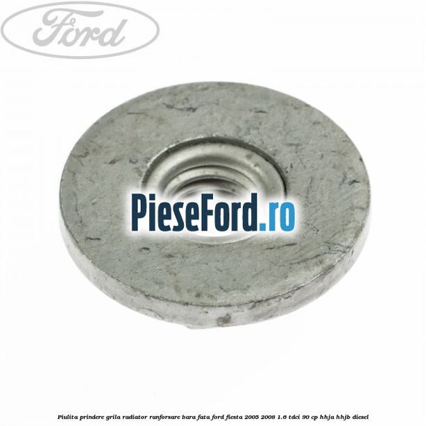 Piulita prindere grila radiator, ranforsare bara fata Ford Fiesta 2005-2008 1.6 TDCi 90 cp HHJA, HHJB diesel