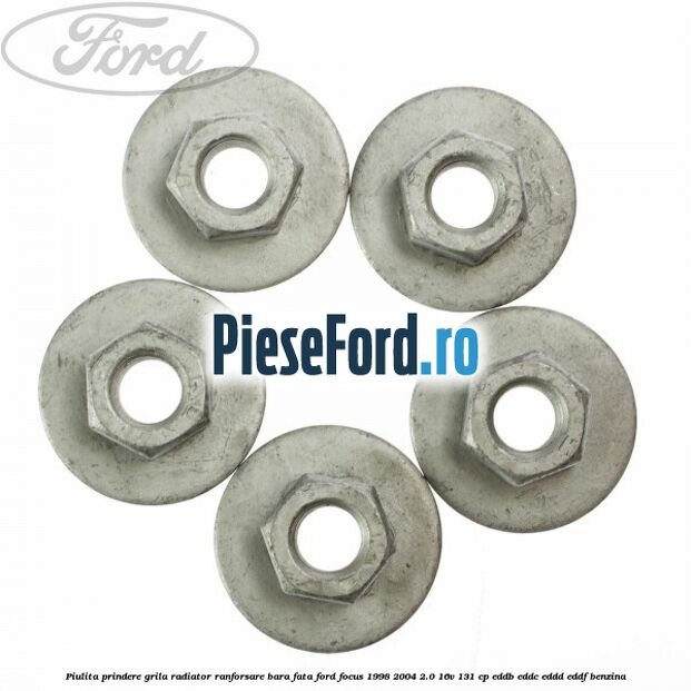 Piulita prindere grila radiator, ranforsare bara fata Ford Focus 1998-2004 2.0 16V 131 cp Piulita prindere grila radiator, ranforsare bara fata Ford Focus 1998-2004 2.0 16V 131 cp EDDB, EDDC, EDDD, EDDF benzina