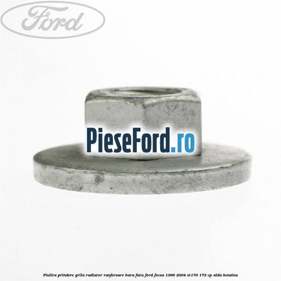 Piulita prindere grila radiator, ranforsare bara fata Ford Focus 1998-2004 ST170 173 cp Piulita prindere grila radiator, ranforsare bara fata Ford Focus 1998-2004 ST170 173 cp ALDA benzina