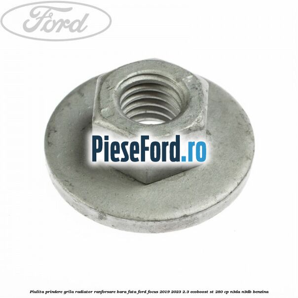 Piulita prindere grila radiator, ranforsare bara fata Ford Focus 2019-2023 2.3 EcoBoost ST 280 cp N3DA, N3DB benzina