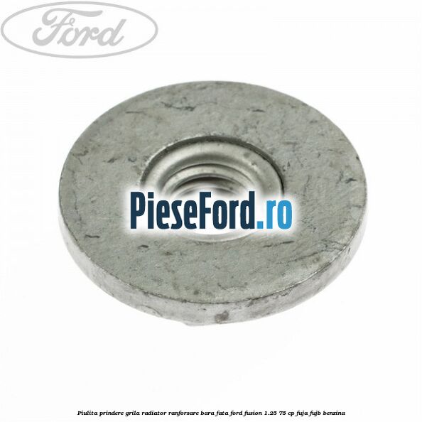 Piulita prindere grila radiator, ranforsare bara fata Ford Fusion 1.25 75 cp FUJA, FUJB benzina
