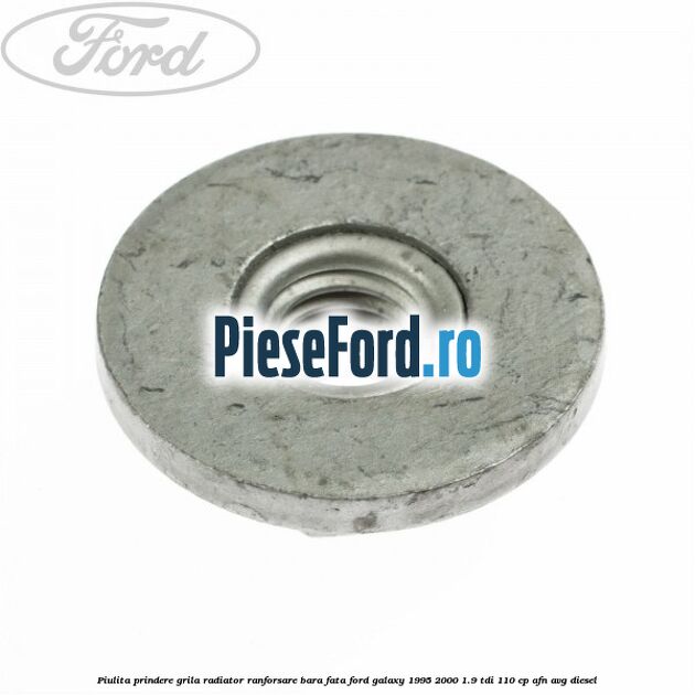 Piulita prindere grila radiator, ranforsare bara fata Ford Galaxy 1995-2000 1.9 TDI 110 cp AFN, AVG diesel