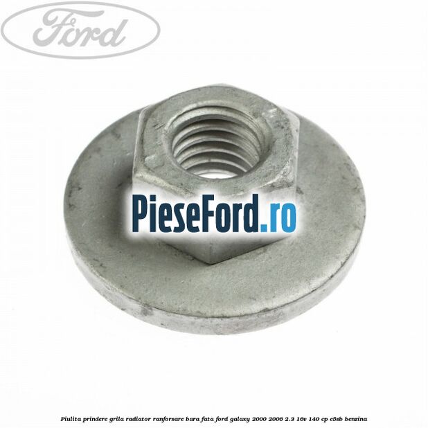Piulita prindere grila radiator, ranforsare bara fata Ford Galaxy 2000-2006 2.3 16V 140 cp E5SB benzina
