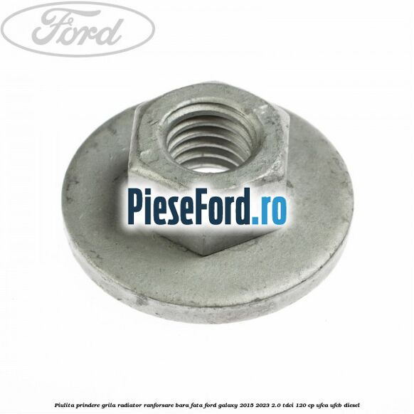 Piulita prindere grila radiator, ranforsare bara fata Ford Galaxy 2015-2023 2.0 TDCi 120 cp UFCA, UFCB diesel